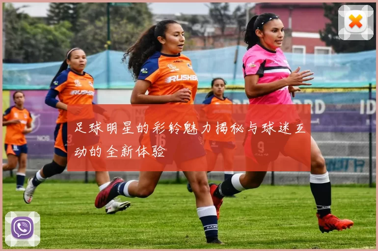 足球明星的彩铃魅力揭秘与球迷互动的全新体验