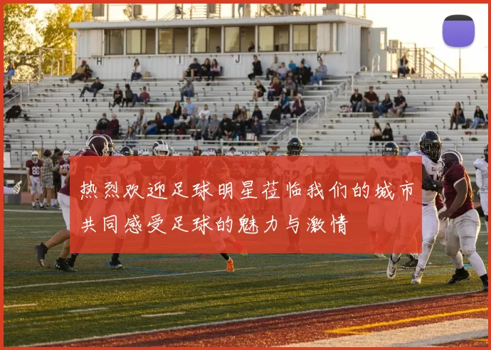 热烈欢迎足球明星莅临我们的城市共同感受足球的魅力与激情